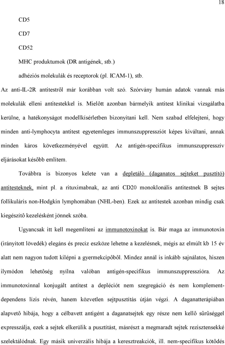 Nem szabad elfelejteni, hogy minden anti-lymphocyta antitest egyetemleges immunszuppressziót képes kiváltani, annak minden káros következményével együtt.