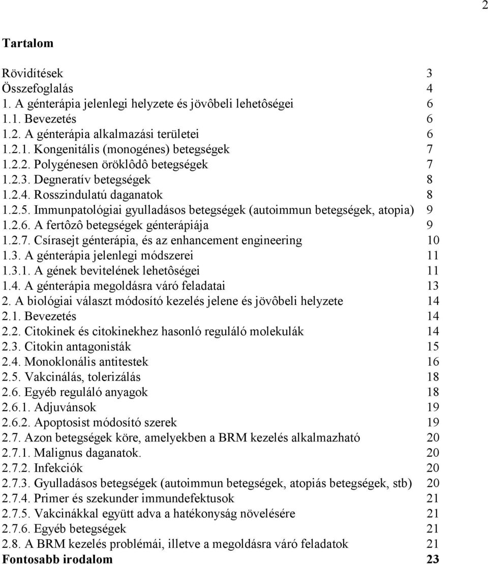 A fertôzô betegségek génterápiája 9 1.2.7. Csírasejt génterápia, és az enhancement engineering 10 1.3. A génterápia jelenlegi módszerei 11 1.3.1. A gének bevitelének lehetôségei 11 1.4.