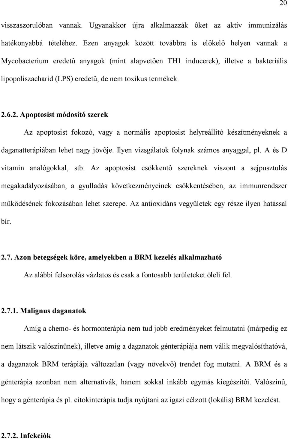 2.6.2. Apoptosist módosító szerek Az apoptosist fokozó, vagy a normális apoptosist helyreállító készítményeknek a daganatterápiában lehet nagy jövôje. Ilyen vizsgálatok folynak számos anyaggal, pl.