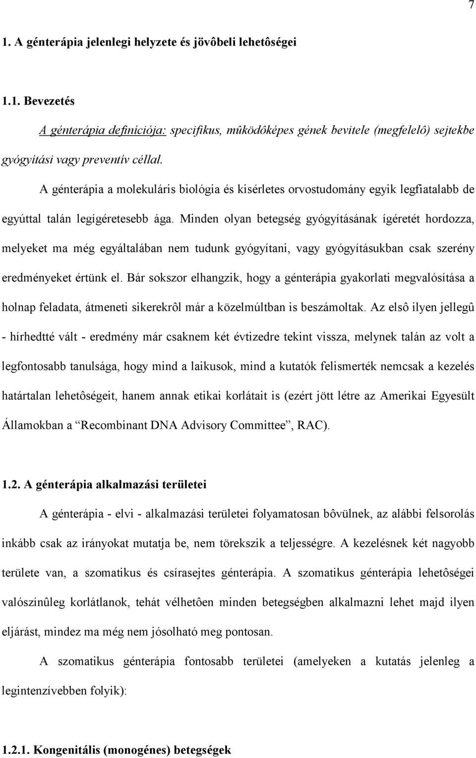 Minden olyan betegség gyógyításának ígéretét hordozza, melyeket ma még egyáltalában nem tudunk gyógyítani, vagy gyógyításukban csak szerény eredményeket értünk el.