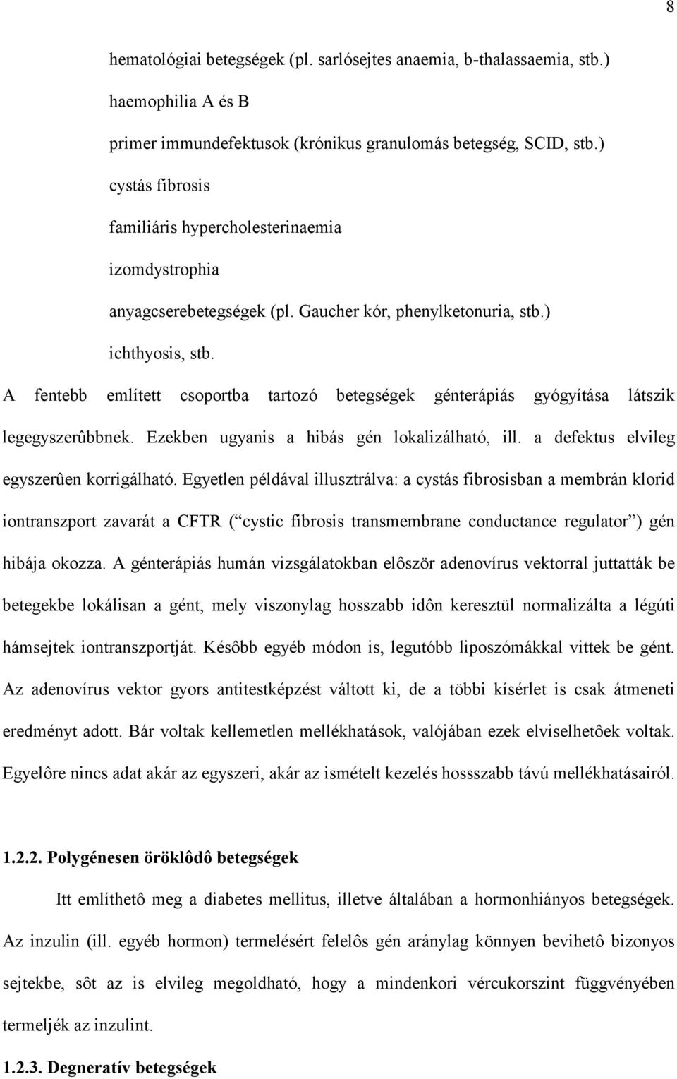 A fentebb említett csoportba tartozó betegségek génterápiás gyógyítása látszik legegyszerûbbnek. Ezekben ugyanis a hibás gén lokalizálható, ill. a defektus elvileg egyszerûen korrigálható.