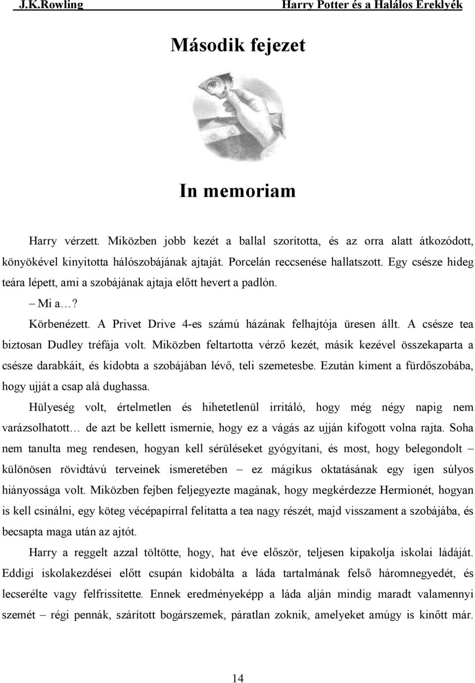 Miközben feltartotta vérzı kezét, másik kezével összekaparta a csésze darabkáit, és kidobta a szobájában lévı, teli szemetesbe. Ezután kiment a fürdıszobába, hogy ujját a csap alá dughassa.