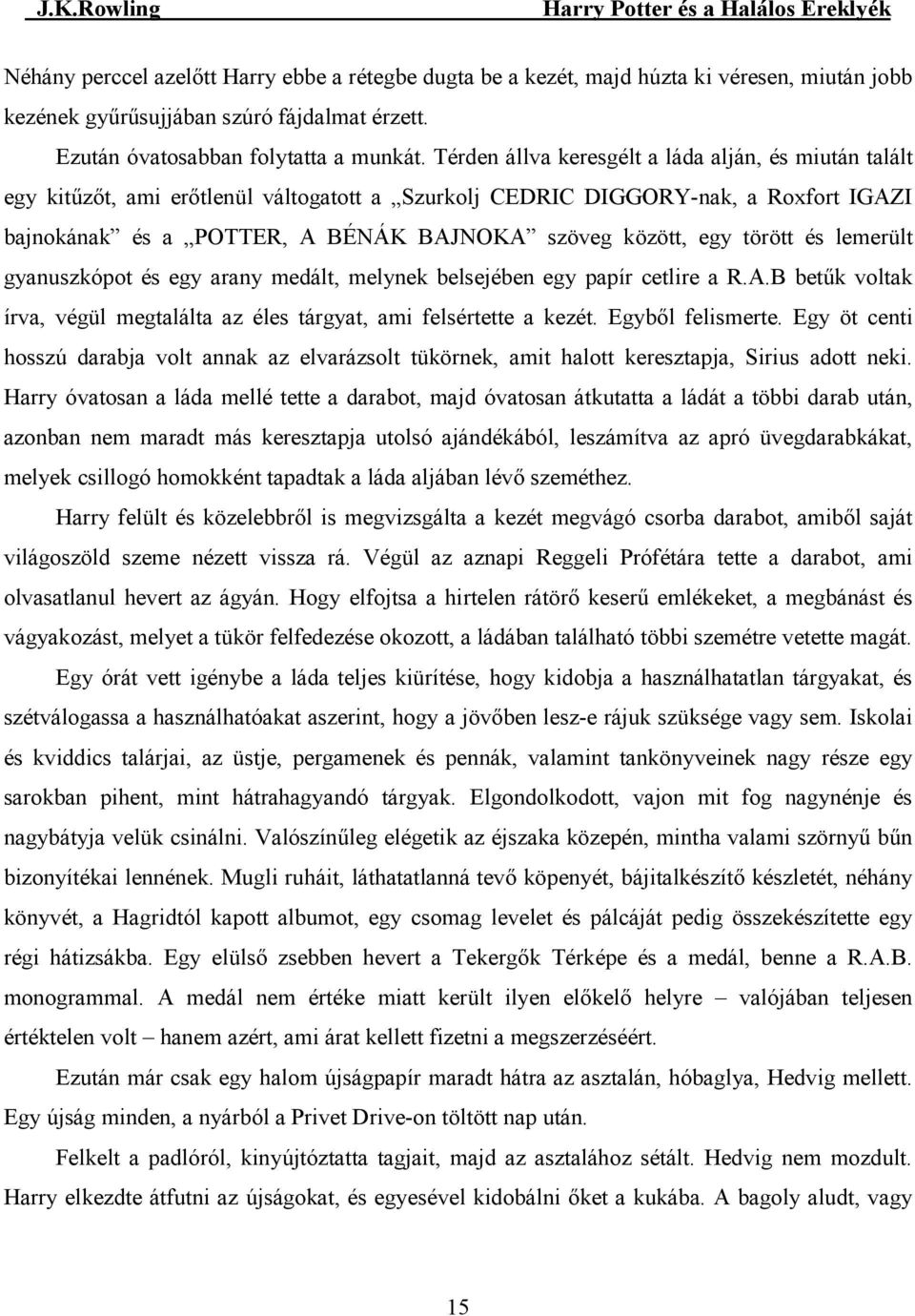 törött és lemerült gyanuszkópot és egy arany medált, melynek belsejében egy papír cetlire a R.A.B betők voltak írva, végül megtalálta az éles tárgyat, ami felsértette a kezét. Egybıl felismerte.