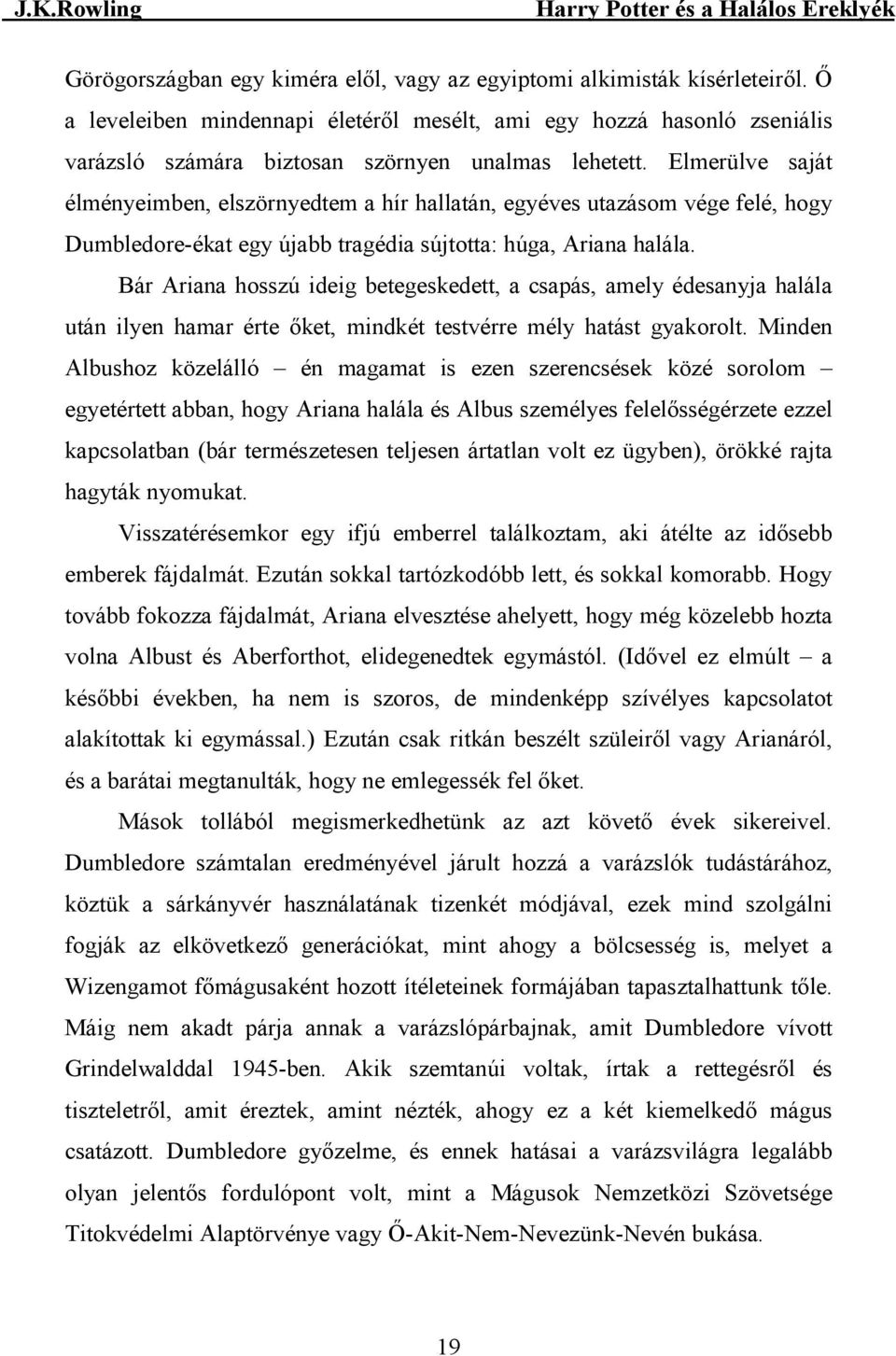 Elmerülve saját élményeimben, elszörnyedtem a hír hallatán, egyéves utazásom vége felé, hogy Dumbledore-ékat egy újabb tragédia sújtotta: húga, Ariana halála.