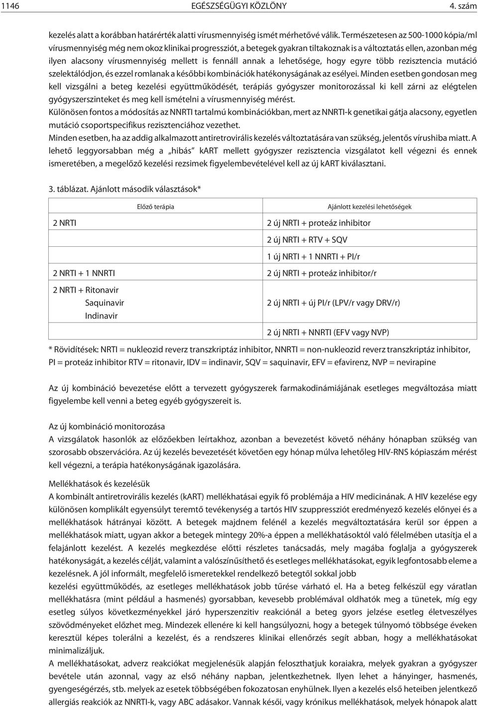 fennáll annak a lehetõsége, hogy egyre több rezisztencia mutáció szelektálódjon, és ezzel romlanak a késõbbi kombinációk hatékonyságának az esélyei.