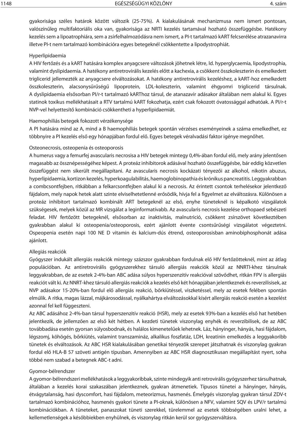 Hatékony kezelés sem a lipoatrophiára, sem a zsírfelhalmozódásra nem ismert, a PI-t tartalmazó kart felcserélése atrazanavirra illetve PI-t nem tartalmazó kombinációra egyes betegeknél csökkentette a