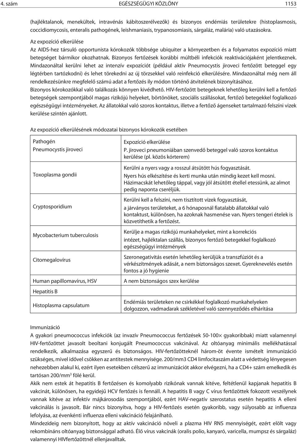 Az expozíció elkerülése Az AIDS-hez társuló opportunista kórokozók többsége ubiquiter a környezetben és a folyamatos expozíció miatt betegséget bármikor okozhatnak.