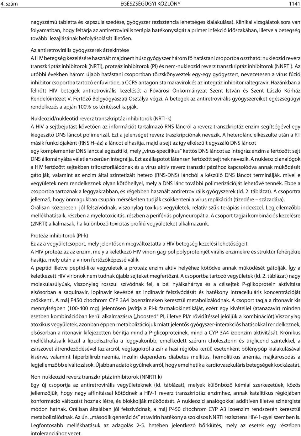 Az antiretrovirális gyógyszerek áttekintése A HIV betegség kezelésére használt majdnem húsz gyógyszer három fõ hatástani csoportba osztható: nukleozid reverz transzkriptáz inhibitorok (NRTI), proteáz