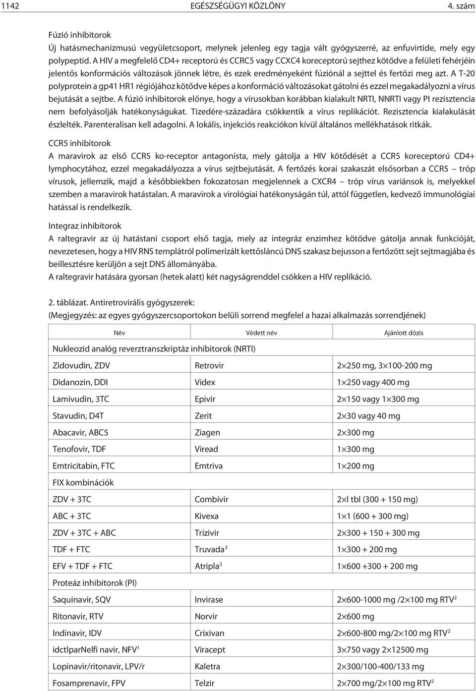 fertõzi meg azt. A T-20 polyprotein a gp41 HR1 régiójához kötõdve képes a konformáció változásokat gátolni és ezzel megakadályozni a vírus bejutását a sejtbe.