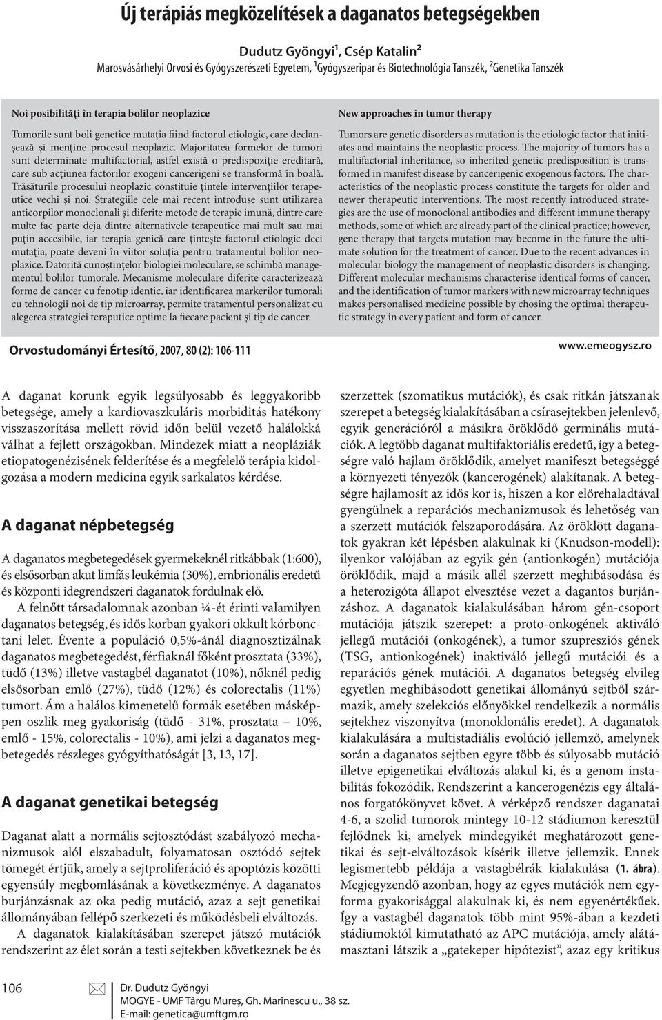 Majoritatea formelor de tumori sunt determinate multifactorial, astfel există o predispoziţie ereditară, care sub acţiunea factorilor exogeni cancerigeni se transformă în boală.