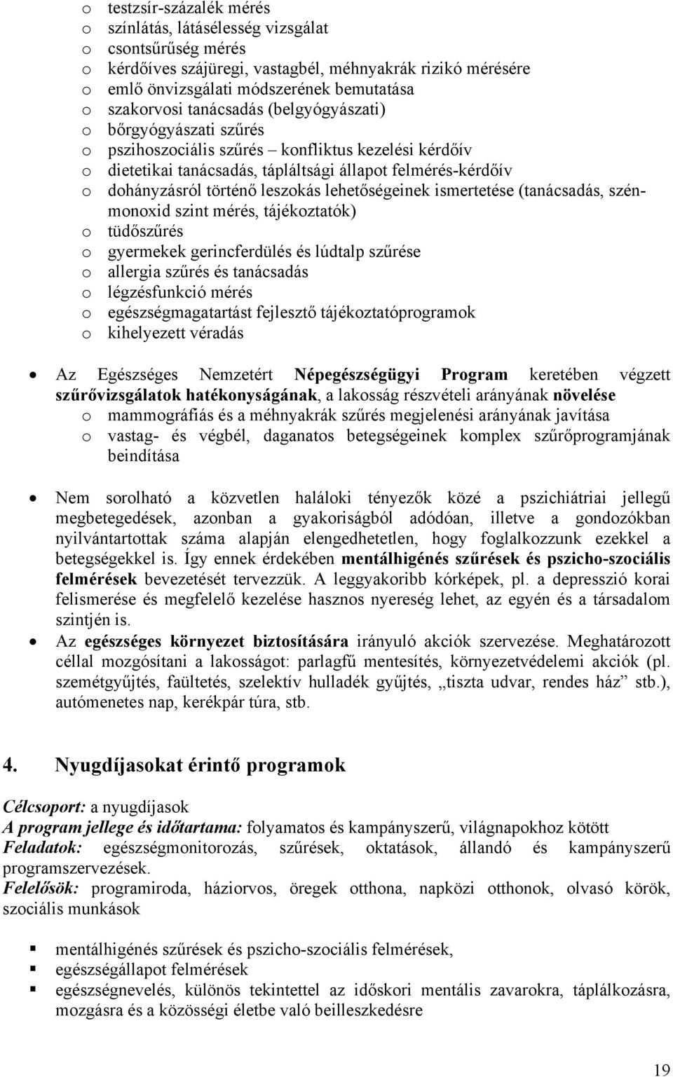 lehetőségeinek ismertetése (tanácsadás, szénmonoxid szint mérés, tájékoztatók) o tüdőszűrés o gyermekek gerincferdülés és lúdtalp szűrése o allergia szűrés és tanácsadás o légzésfunkció mérés o