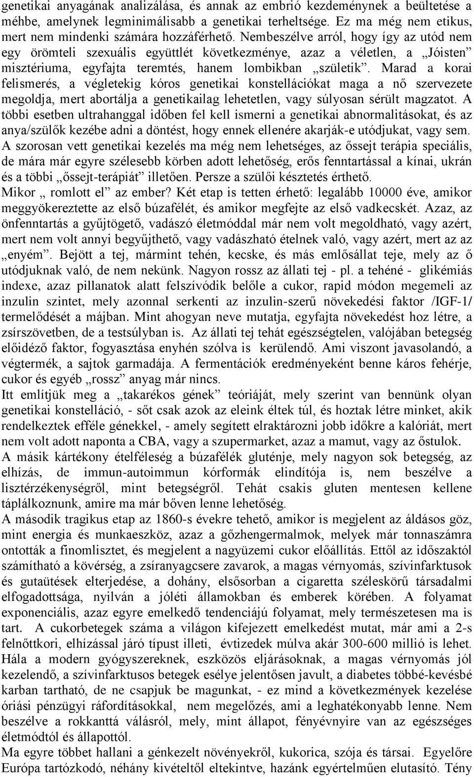 Marad a korai felismerés, a végletekig kóros genetikai konstellációkat maga a nő szervezete megoldja, mert abortálja a genetikailag lehetetlen, vagy súlyosan sérült magzatot.