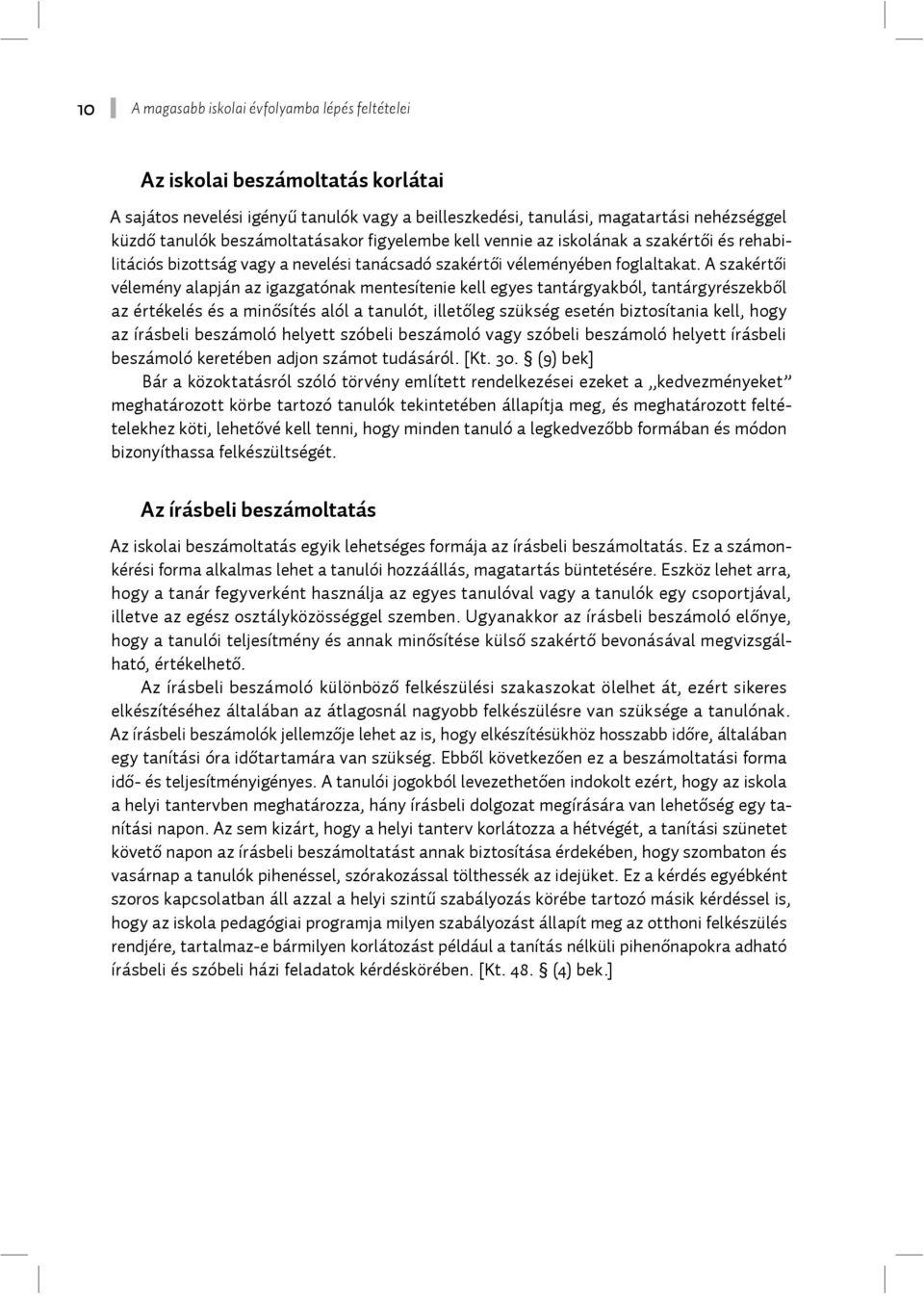 A szakértői vélemény alapján az igazgatónak mentesítenie kell egyes tantárgyakból, tantárgyrészekből az értékelés és a minősítés alól a tanulót, illetőleg szükség esetén biztosítania kell, hogy az