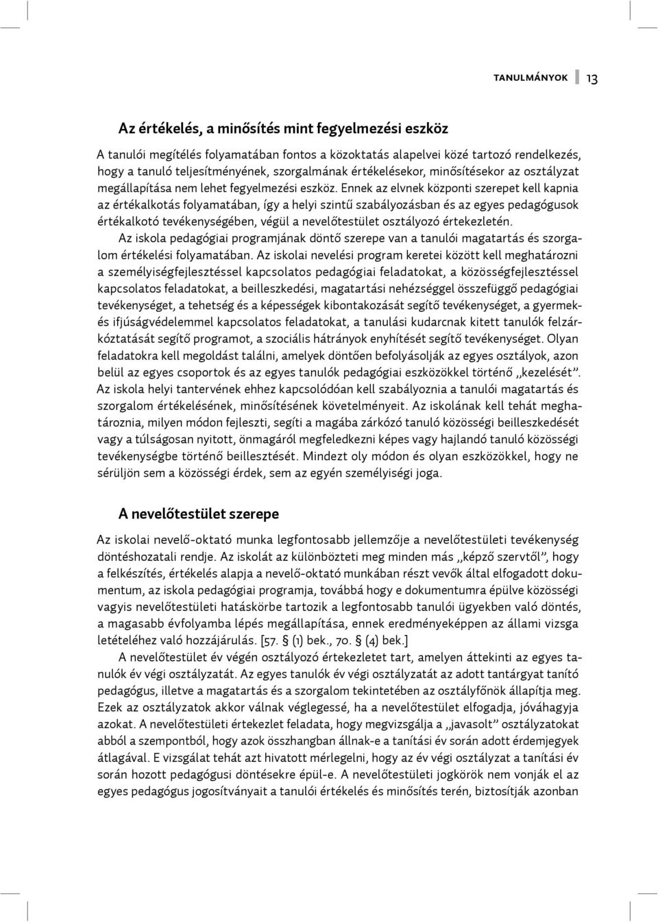 Ennek az elvnek központi szerepet kell kapnia az értékalkotás folyamatában, így a helyi szintű szabályozásban és az egyes pedagógusok értékalkotó tevékenységében, végül a nevelőtestület osztályozó