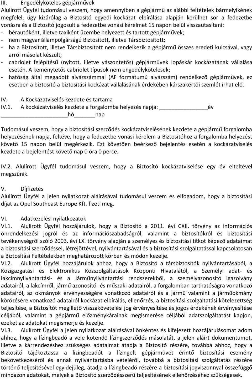 nem magyar állampolgárságú Biztosított, illetve Társbiztosított; - ha a Biztosított, illetve Társbiztosított nem rendelkezik a gépjármű összes eredeti kulcsával, vagy arról másolat készült; -