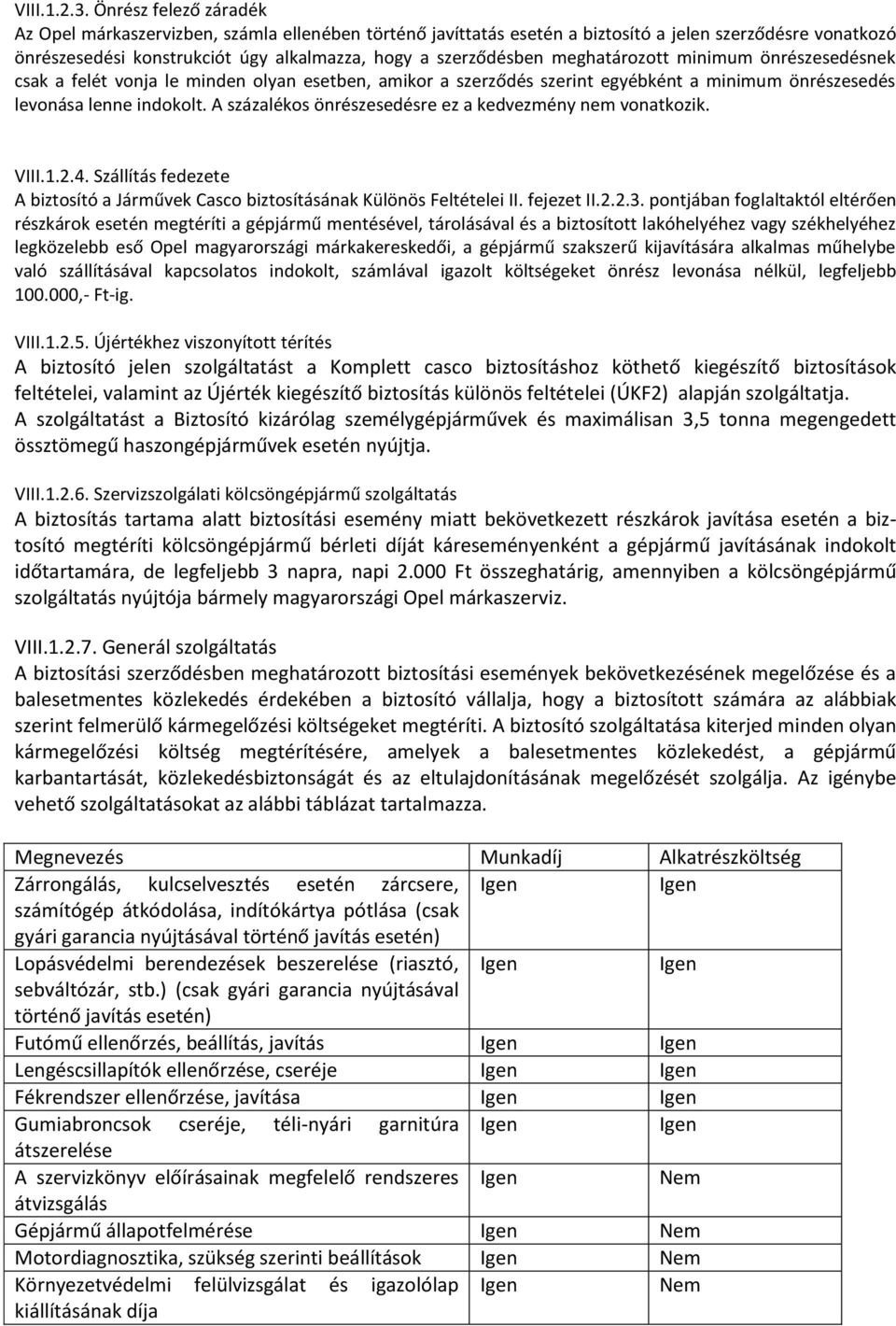 meghatározott minimum önrészesedésnek csak a felét vonja le minden olyan esetben, amikor a szerződés szerint egyébként a minimum önrészesedés levonása lenne indokolt.