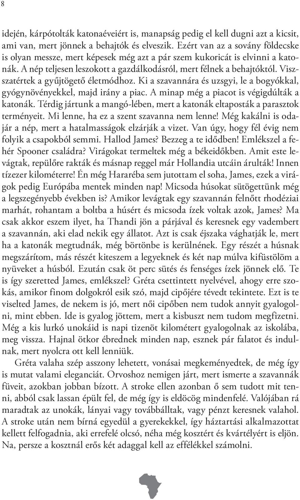 Viszszatértek a gyűjtögető életmódhoz. Ki a szavannára és uzsgyi, le a bogyókkal, gyógynövényekkel, majd irány a piac. A minap még a piacot is végigdúlták a katonák.