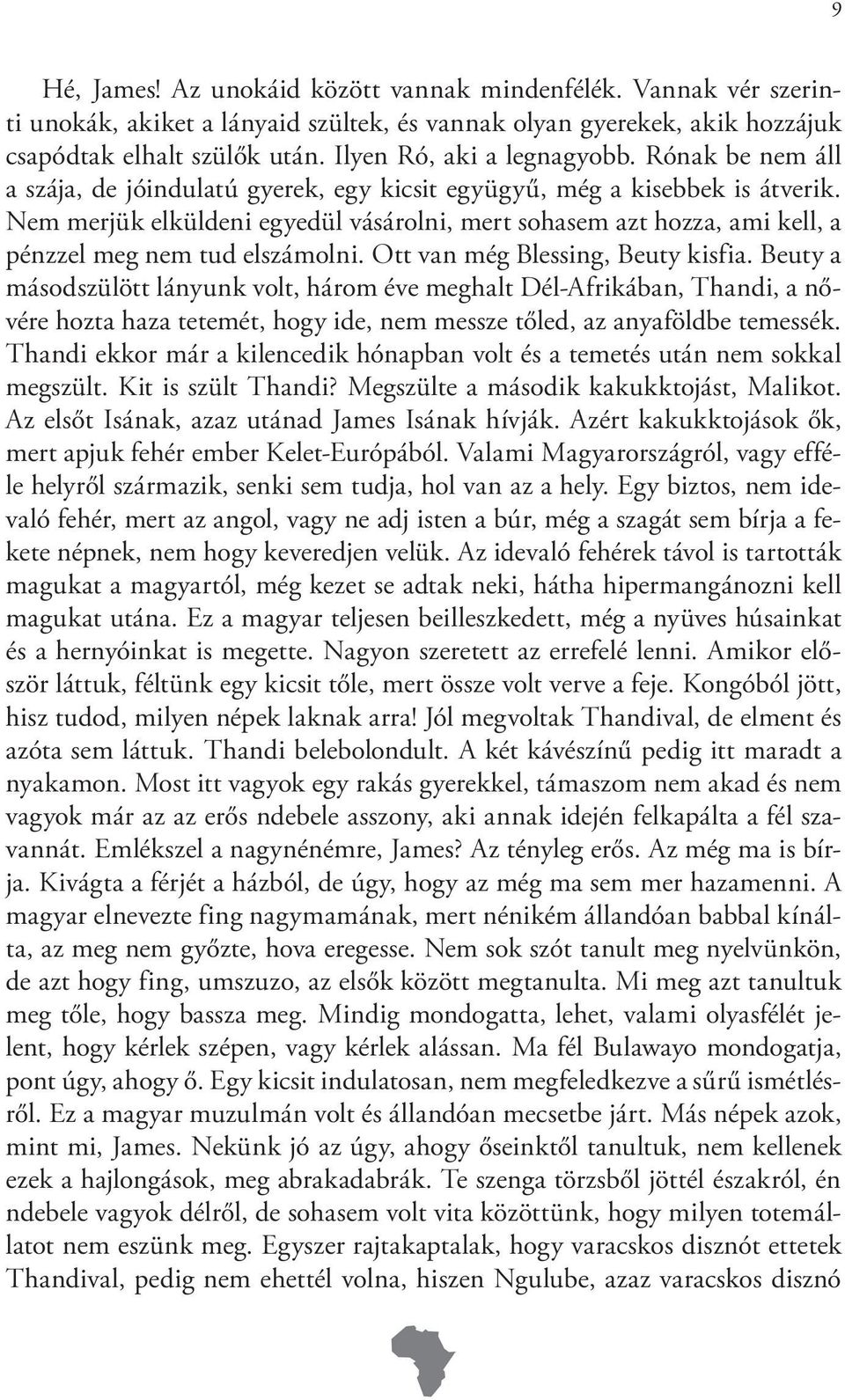 Nem merjük elküldeni egyedül vásárolni, mert sohasem azt hozza, ami kell, a pénzzel meg nem tud elszámolni. Ott van még Blessing, Beuty kisfia.