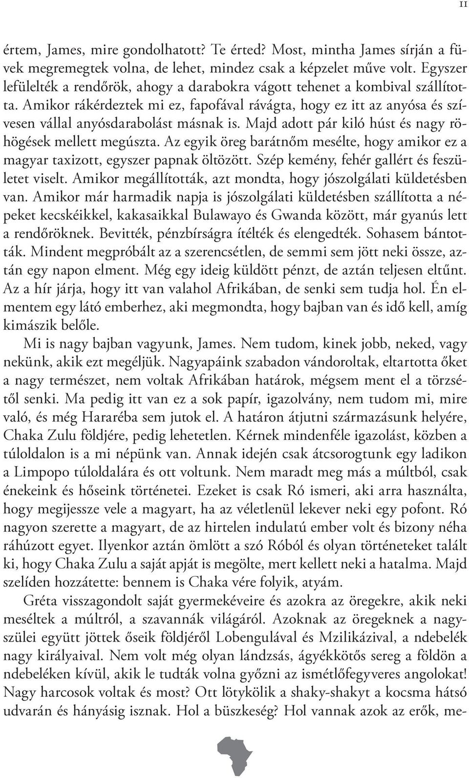 Majd adott pár kiló húst és nagy röhögések mellett megúszta. Az egyik öreg barátnőm mesélte, hogy amikor ez a magyar taxizott, egyszer papnak öltözött. Szép kemény, fehér gallért és feszületet viselt.