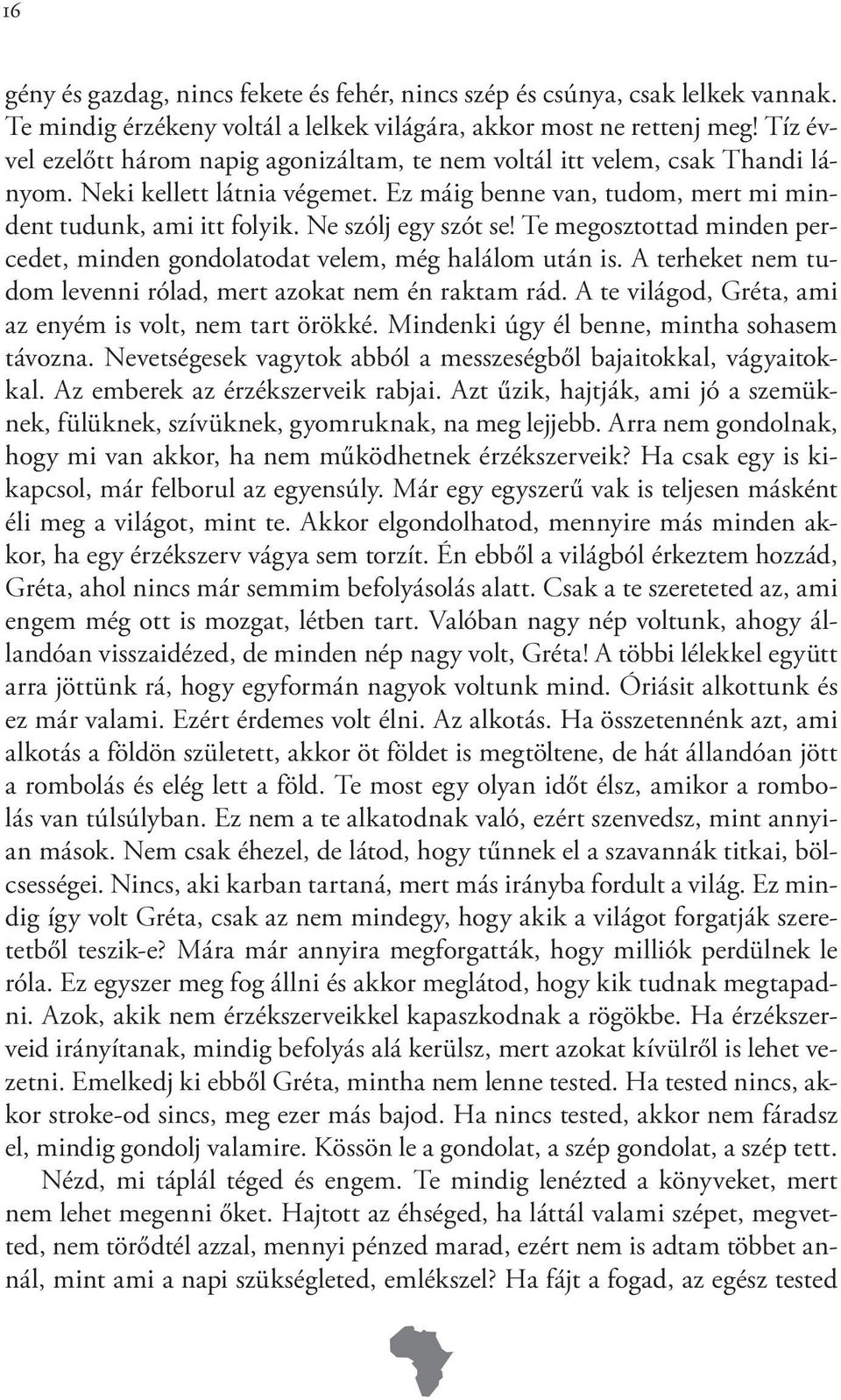 Ne szólj egy szót se! Te megosztottad minden percedet, minden gondolatodat velem, még halálom után is. A terheket nem tudom levenni rólad, mert azokat nem én raktam rád.