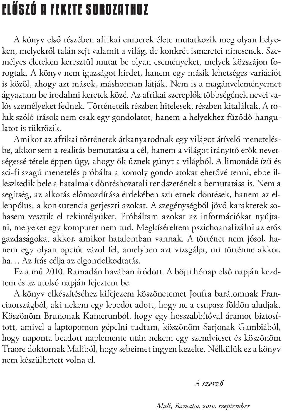 Nem is a magánvéleményemet ágyaztam be irodalmi keretek közé. Az afrikai szereplők többségének nevei valós személyeket fednek. Történeteik részben hitelesek, részben kitaláltak.