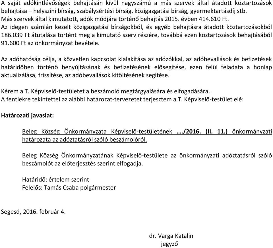 039 Ft átutalása történt meg a kimutató szerv részére, továbbá ezen köztartozások behajtásából 91.600 Ft az önkormányzat bevétele.