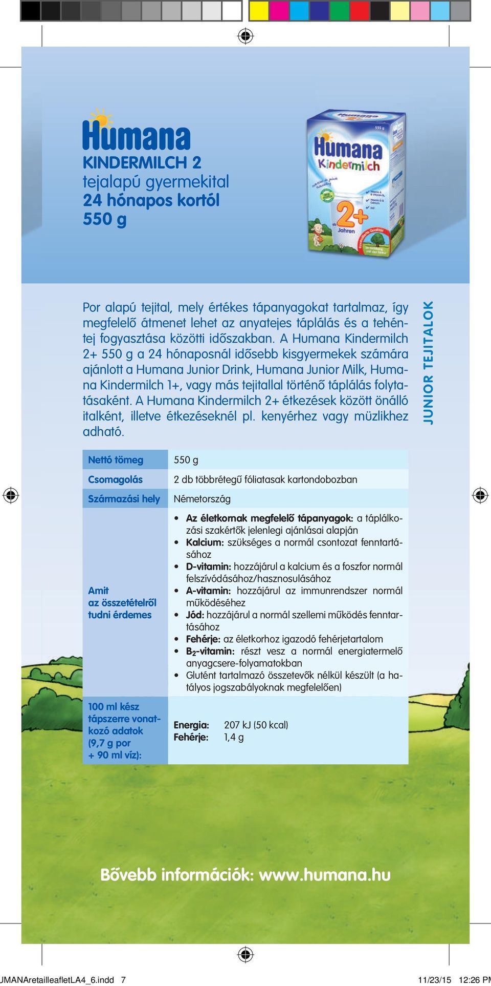 A Humana Kindermilch 2+ 550 g a 24 hónaposnál idôsebb kisgyermekek számára ajánlott a Humana Junior Drink, Humana Junior Milk, Humana Kindermilch 1+, vagy más tejitallal történô táplálás