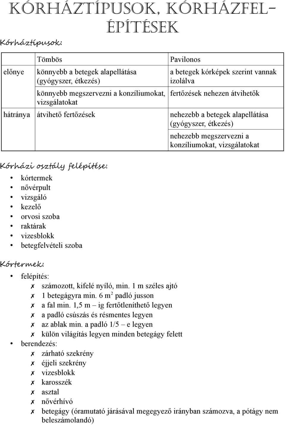 orvosi szoba raktárak vizesblokk betegfelvételi szoba Kórtermek: nehezebb megszervezni a konzíliumokat, vizsgálatokat felépítés: számozott, kifelé nyíló, min. 1 m széles ajtó 1 betegágyra min.