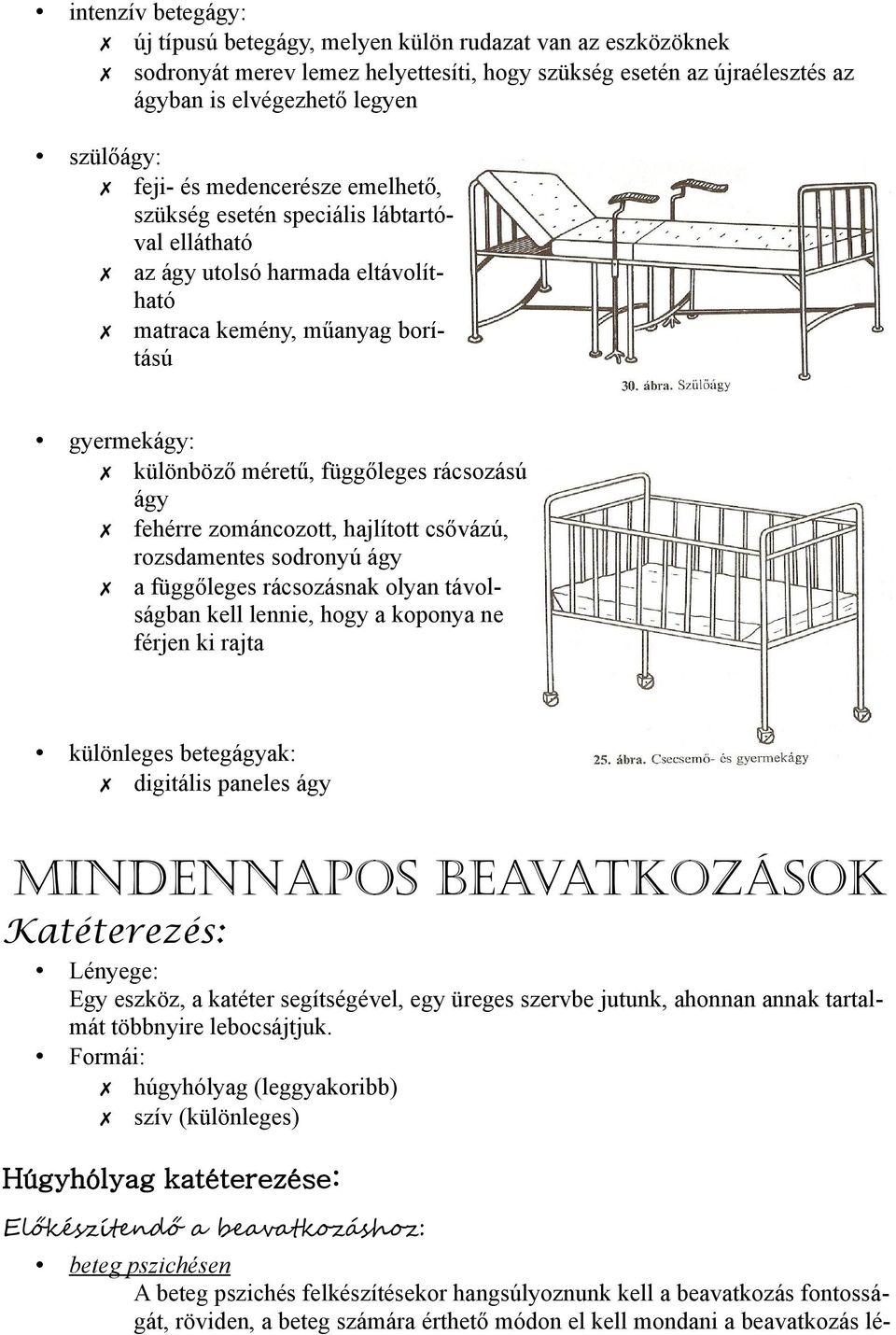 fehérre zománcozott, hajlított csővázú, rozsdamentes sodronyú ágy a függőleges rácsozásnak olyan távolságban kell lennie, hogy a koponya ne férjen ki rajta különleges betegágyak: digitális paneles