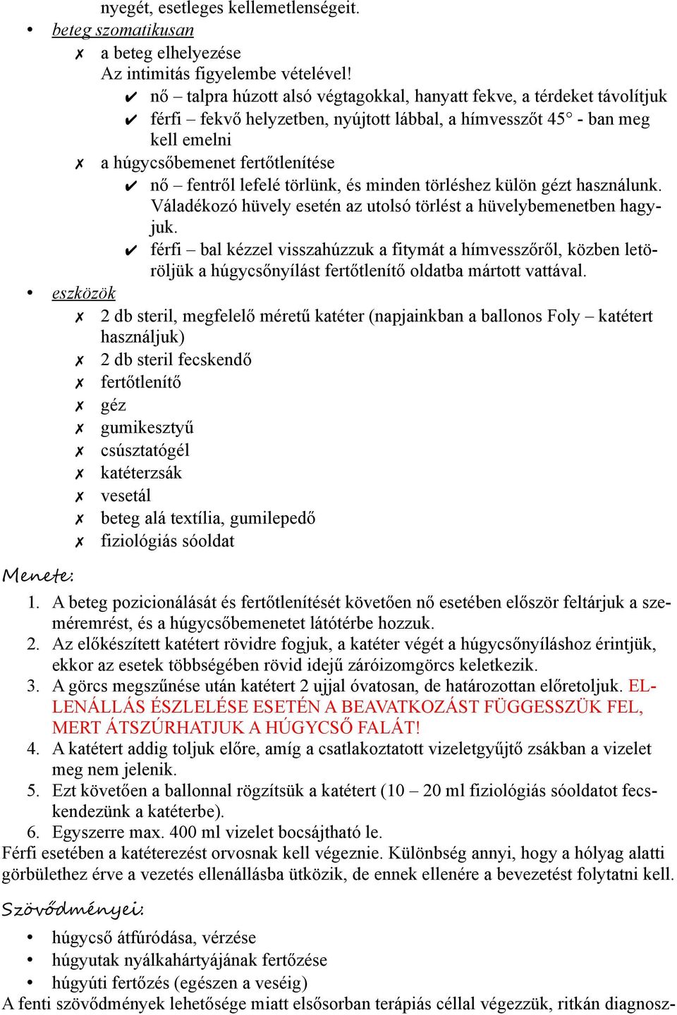 lefelé törlünk, és minden törléshez külön gézt használunk. Váladékozó hüvely esetén az utolsó törlést a hüvelybemenetben hagyjuk.