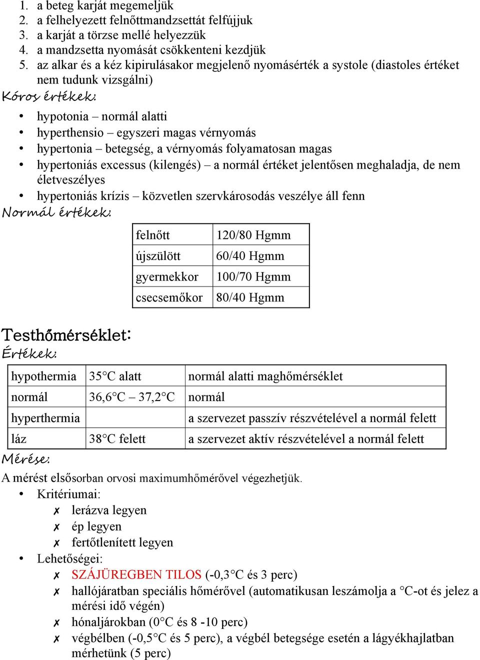 betegség, a vérnyomás folyamatosan magas hypertoniás excessus (kilengés) a normál értéket jelentősen meghaladja, de nem életveszélyes hypertoniás krízis közvetlen szervkárosodás veszélye áll fenn