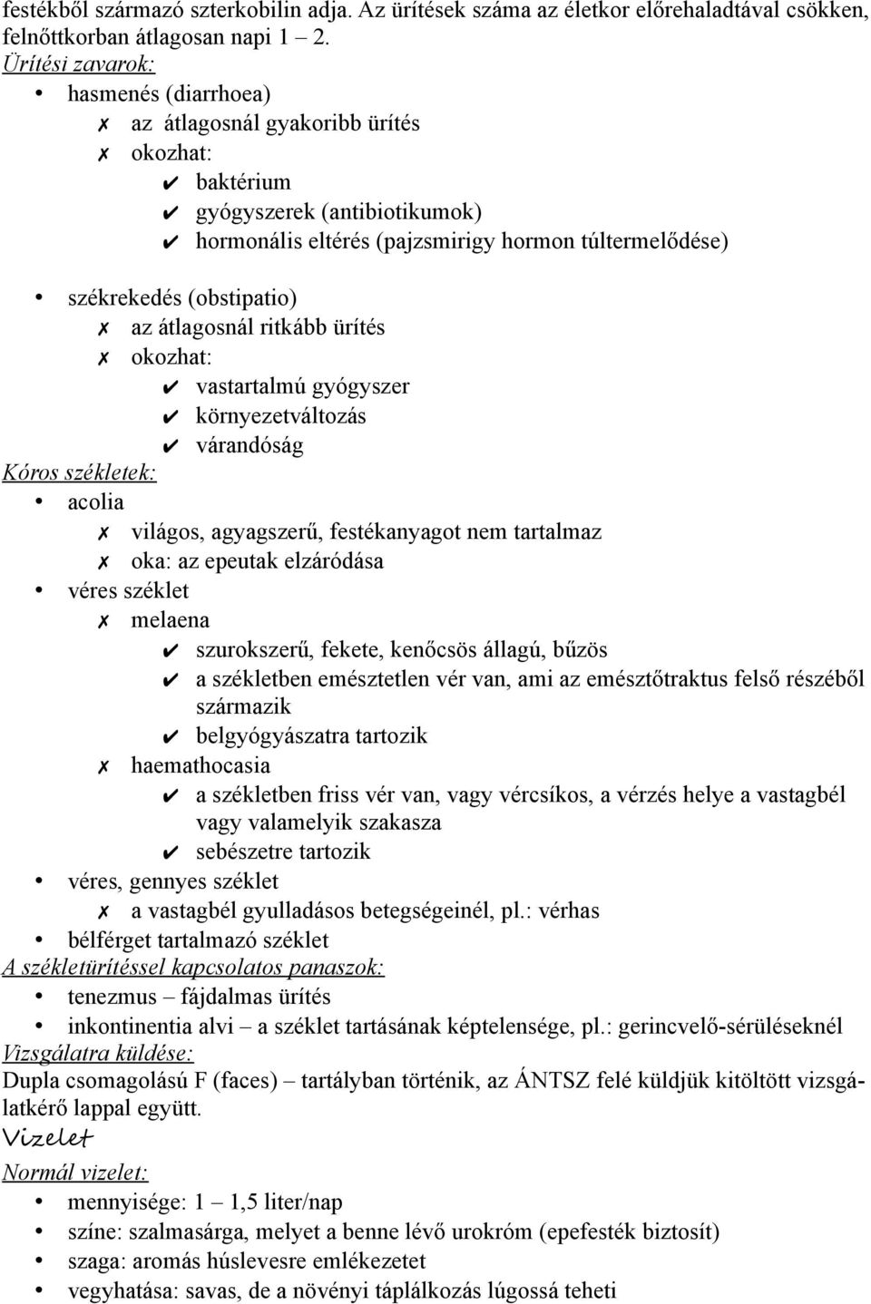 átlagosnál ritkább ürítés okozhat: vastartalmú gyógyszer környezetváltozás várandóság Kóros székletek: acolia világos, agyagszerű, festékanyagot nem tartalmaz oka: az epeutak elzáródása véres széklet