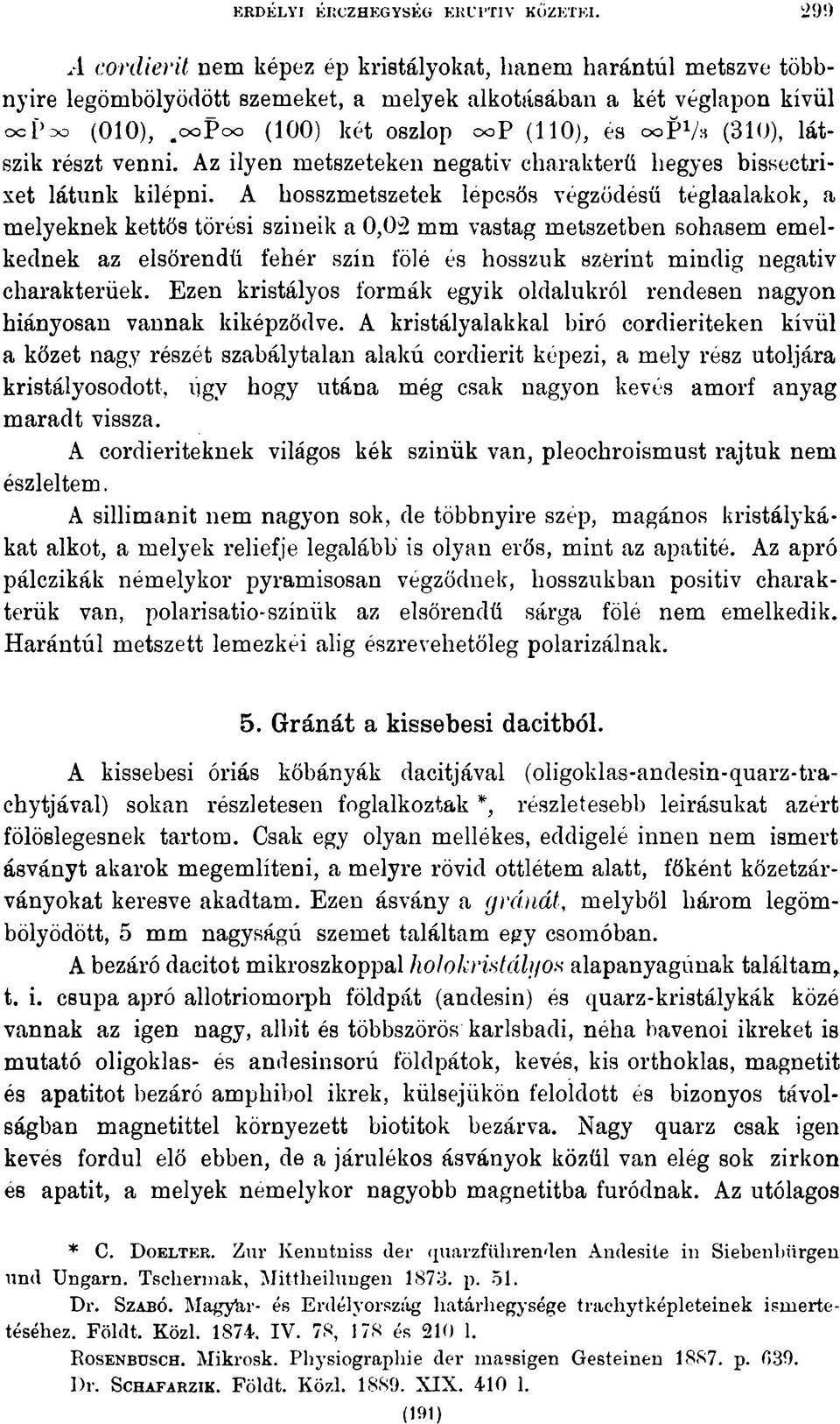 A hosszmetszetek lépcsős végzödésű téglaalakok, a melyeknek kettős törési színeik a 0,02 mm vastag metszetben sohasem emelkednek az elsőrendű fehér szín fölé és hosszuk szferint mindig negatív