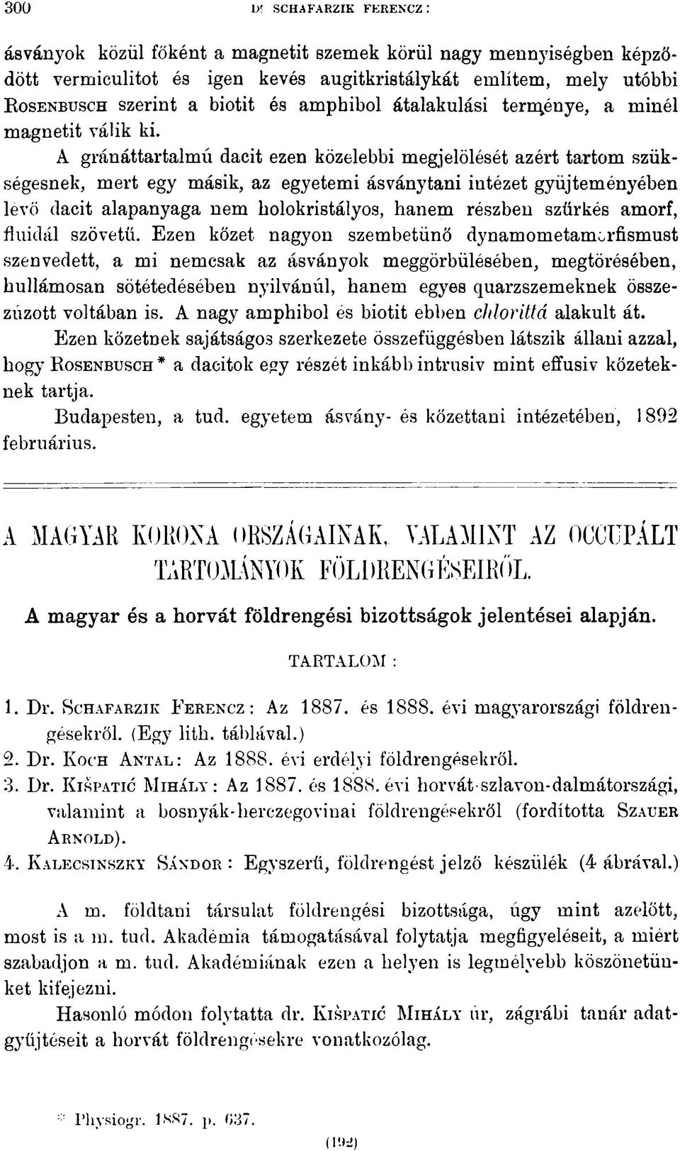 A gránáttartalmú dacit ezen közelebbi megjelölését azért tartom szükségesnek, mert egy másik, az egyetemi ásványtani intézet gyűjteményében levő dacit alapanyaga nem holokristályos, hanem részben