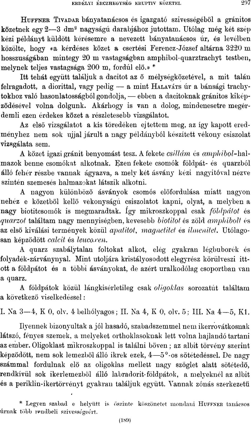 vastagságban amphibol-quarztrachyt testben, melynek teljes vastagsága 200 m, fordúl elő.