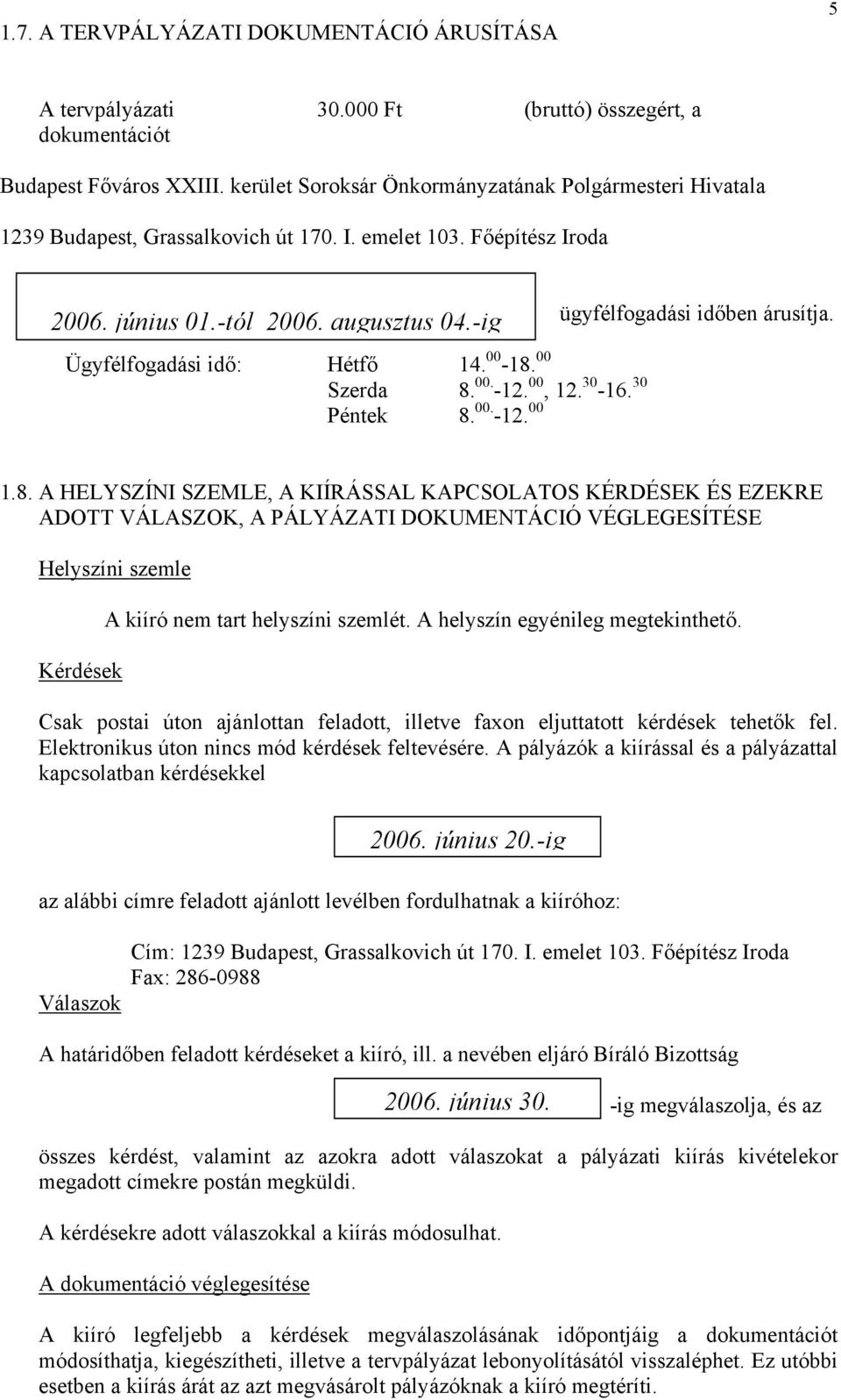 00-18. 00 Szerda 8. 00. -12. 00, 12. 30-16. 30 Péntek 8. 00. -12. 00 ügyfélfogadási időben árusítja. 1.8. A HELYSZÍNI SZEMLE, A KIÍRÁSSAL KAPCSOLATOS KÉRDÉSEK ÉS EZEKRE ADOTT VÁLASZOK, A PÁLYÁZATI DOKUMENTÁCIÓ VÉGLEGESÍTÉSE Helyszíni szemle Kérdések A kiíró nem tart helyszíni szemlét.