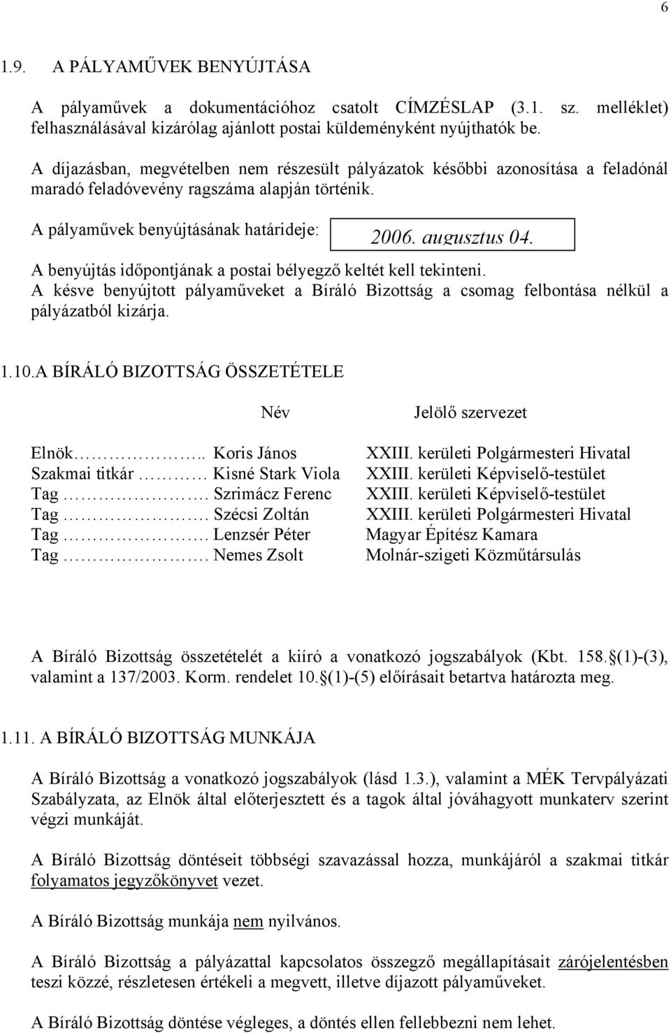 A benyújtás időpontjának a postai bélyegző keltét kell tekinteni. A késve benyújtott pályaműveket a Bíráló Bizottság a csomag felbontása nélkül a pályázatból kizárja. 1.10.