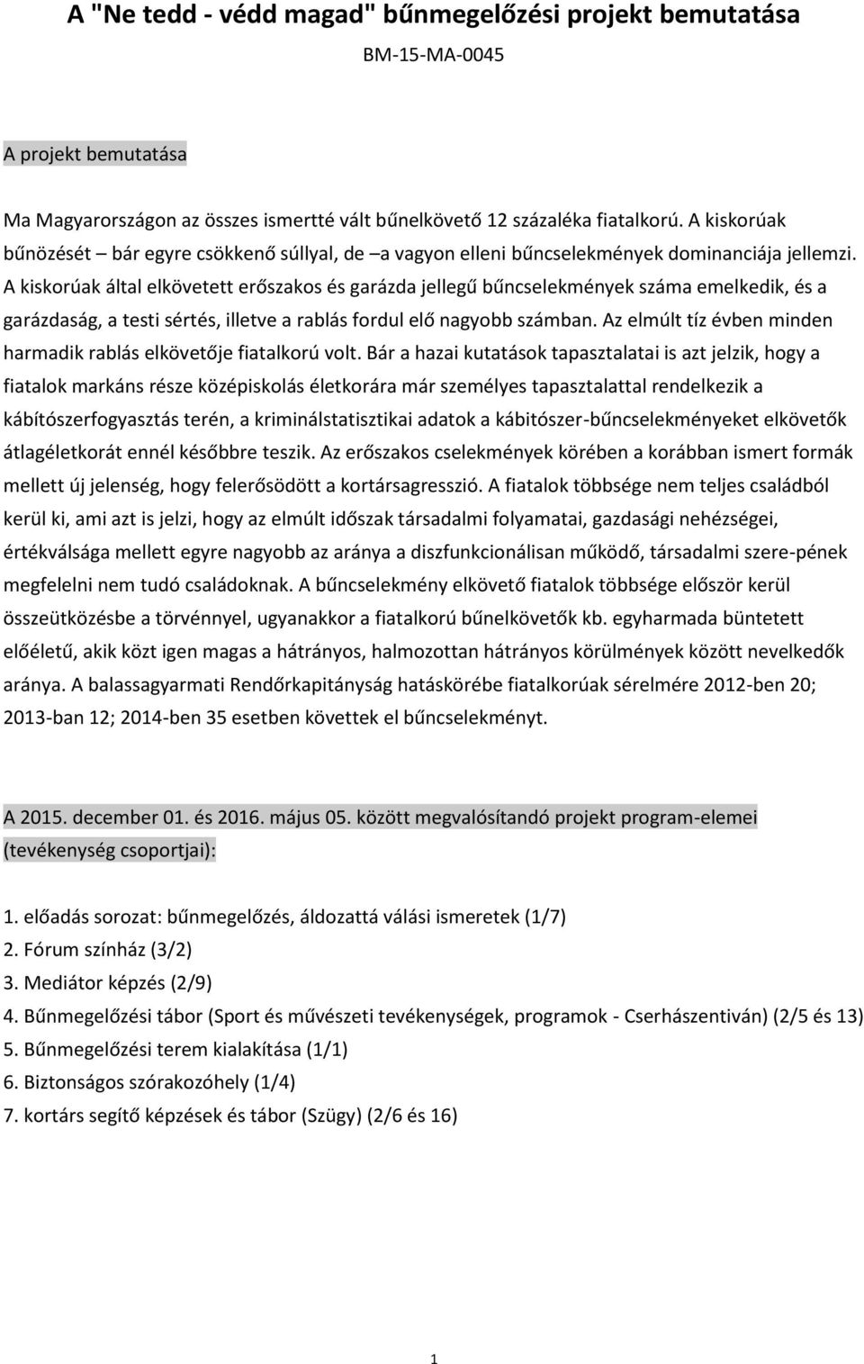 A kiskorúak által elkövetett erőszakos és garázda jellegű bűncselekmények száma emelkedik, és a garázdaság, a testi sértés, illetve a rablás fordul elő nagyobb számban.