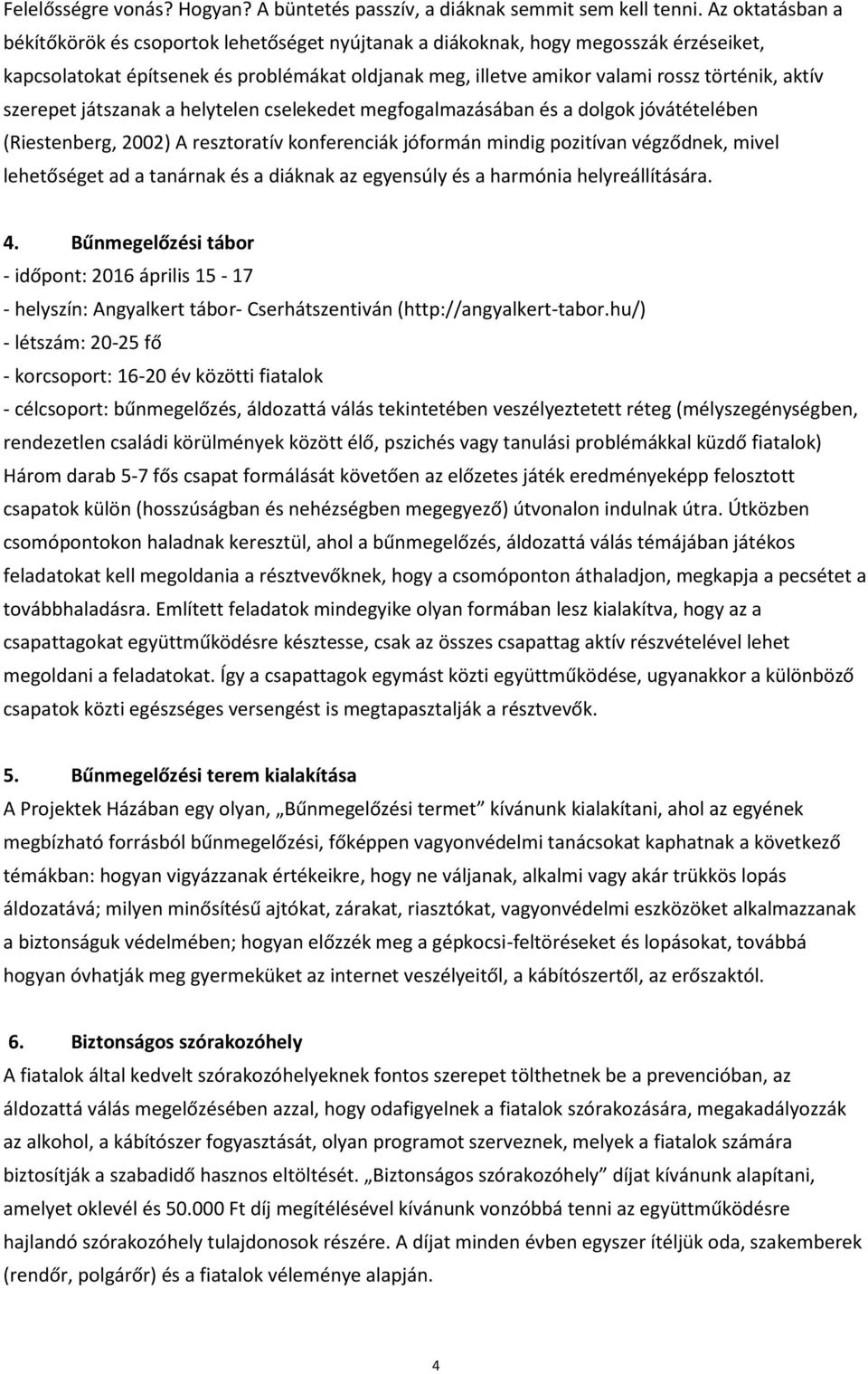 szerepet játszanak a helytelen cselekedet megfogalmazásában és a dolgok jóvátételében (Riestenberg, 2002) A resztoratív konferenciák jóformán mindig pozitívan végződnek, mivel lehetőséget ad a