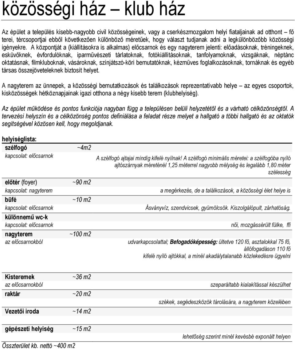 A központját a (kiállításokra is alkalmas) előcsarnok és egy nagyterem jelenti: előadásoknak, tréningeknek, esküvőknek, évfordulóknak, iparművészeti tárlatoknak, fotókiállításoknak, tanfolyamoknak,