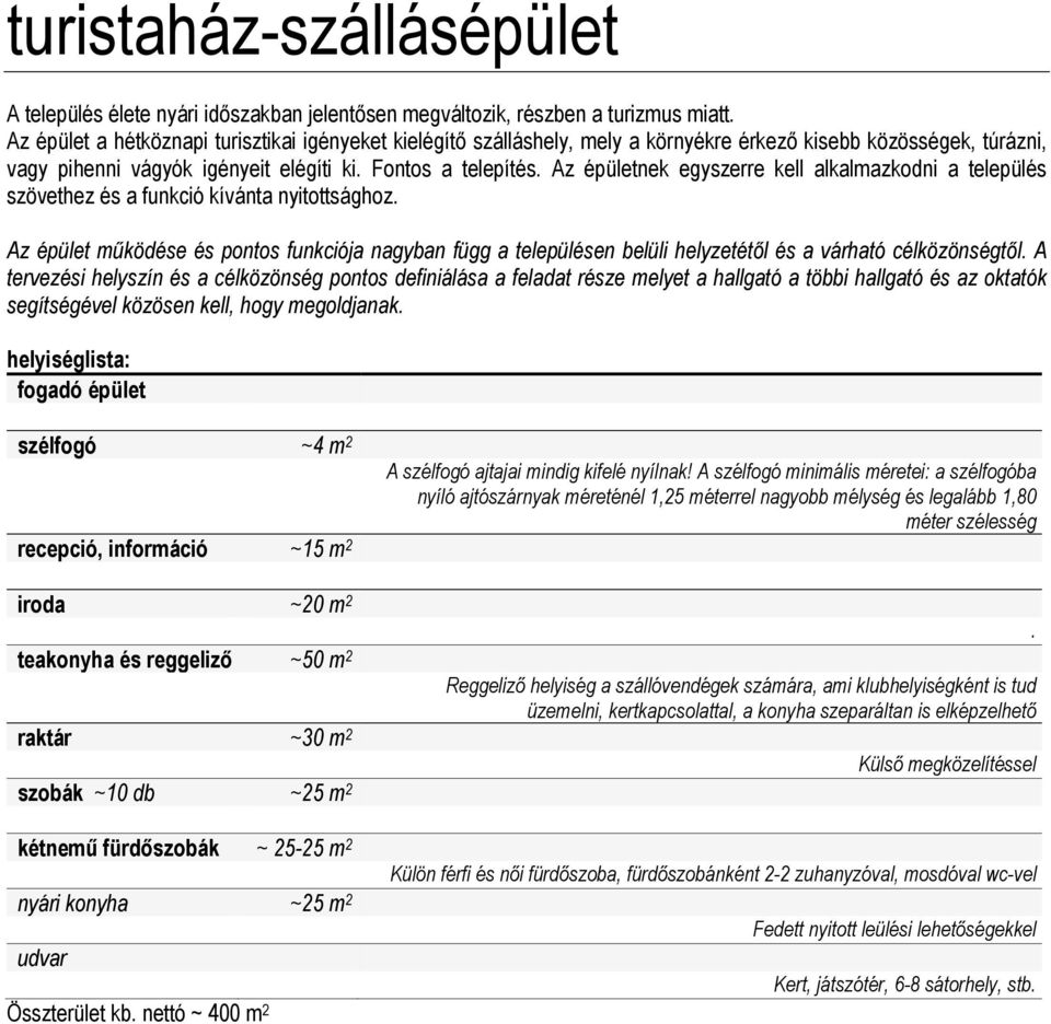 Az épületnek egyszerre kell alkalmazkodni a település szövethez és a funkció kívánta nyitottsághoz.