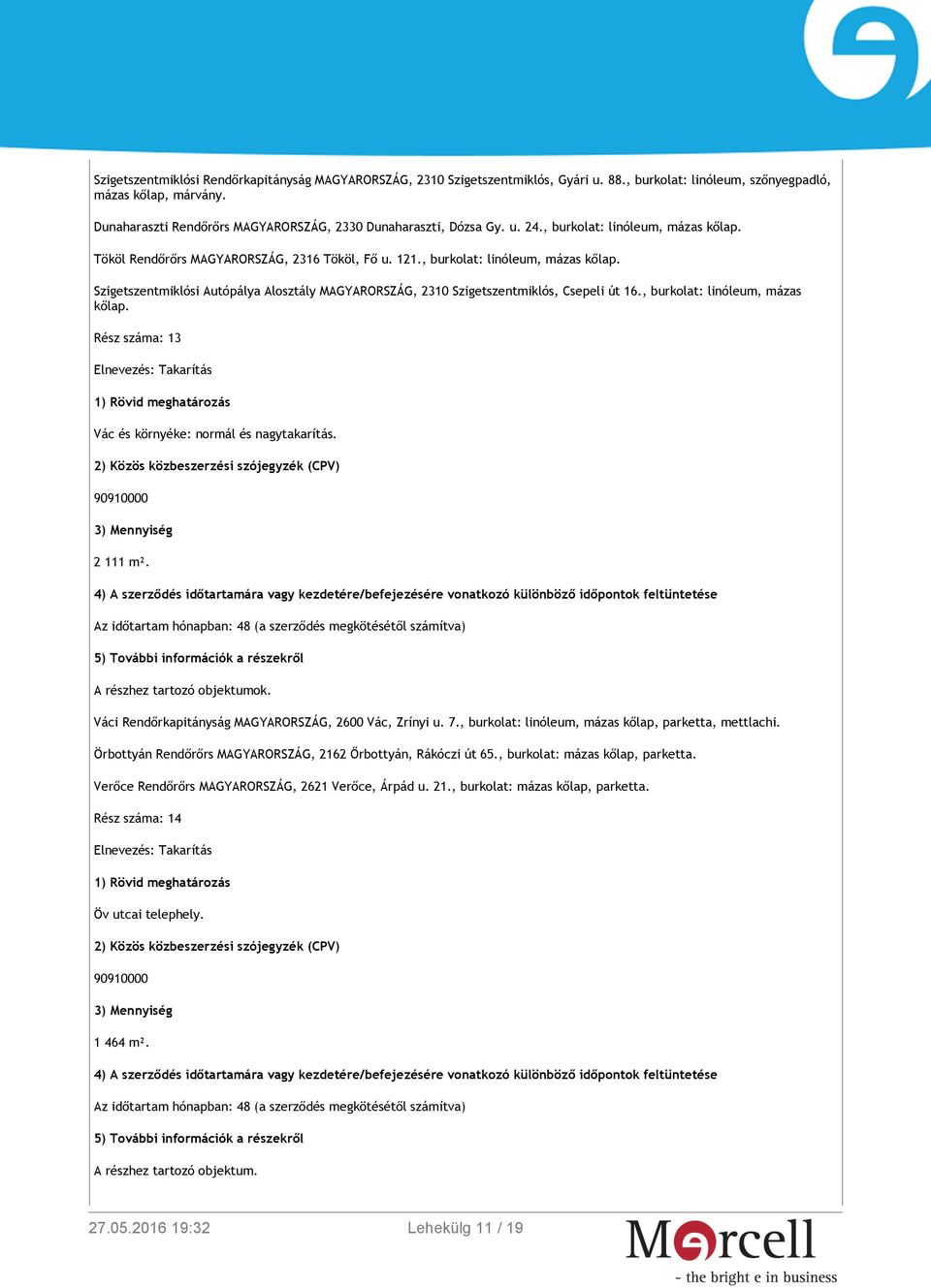 , burkolat: linóleum, mázas kőlap. Rész száma: 13 Vác és környéke: normál és nagytakarítás. 2 111 m². A részhez tartozó objektumok. Váci Rendőrkapitányság MAGYARORSZÁG, 2600 Vác, Zrínyi u. 7.