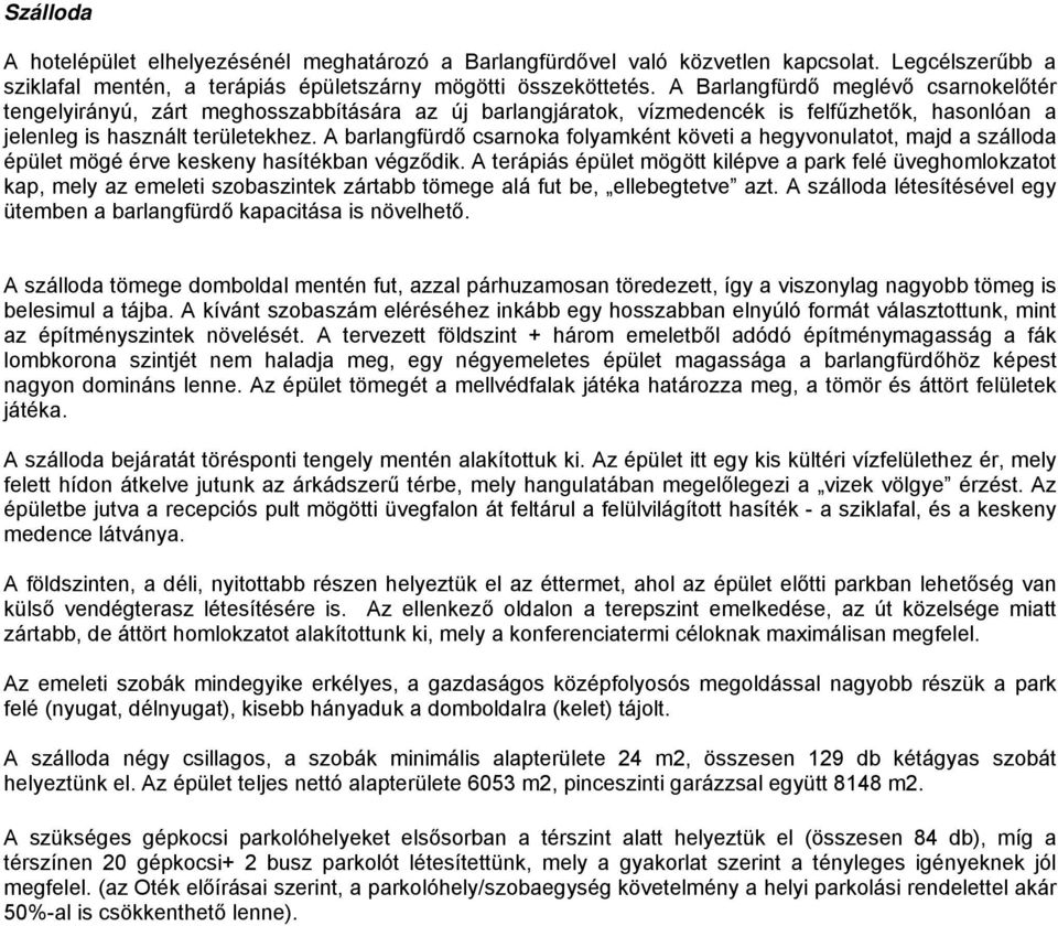 A barlangfürdő csarnoka folyamként követi a hegyvonulatot, majd a szálloda épület mögé érve keskeny hasítékban végződik.