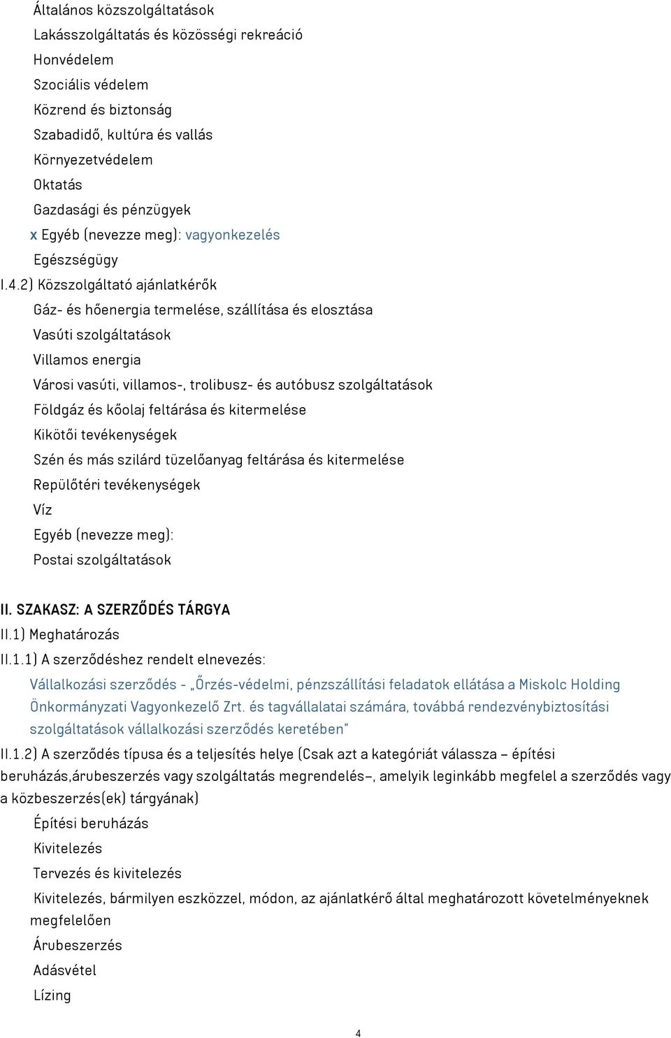 2) Közszolgáltató ajánlatkérők Gáz- és hőenergia termelése, szállítása és elosztása Vasúti szolgáltatások Villamos energia Városi vasúti, villamos-, trolibusz- és autóbusz szolgáltatások Földgáz és