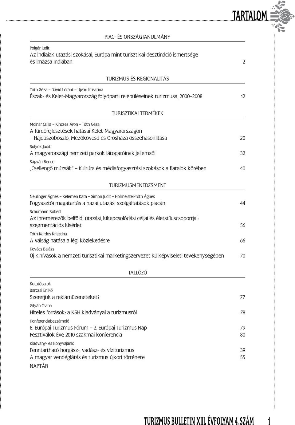 Hajdúszoboszló, Mezőkövesd és Orosháza összehasonlítása 20 Sulyok Judit A magyarországi nemzeti parkok látogatóinak jellemzői 32 Ságvári Bence Csellengő múzsák Kultúra és médiafogyasztási szokások a