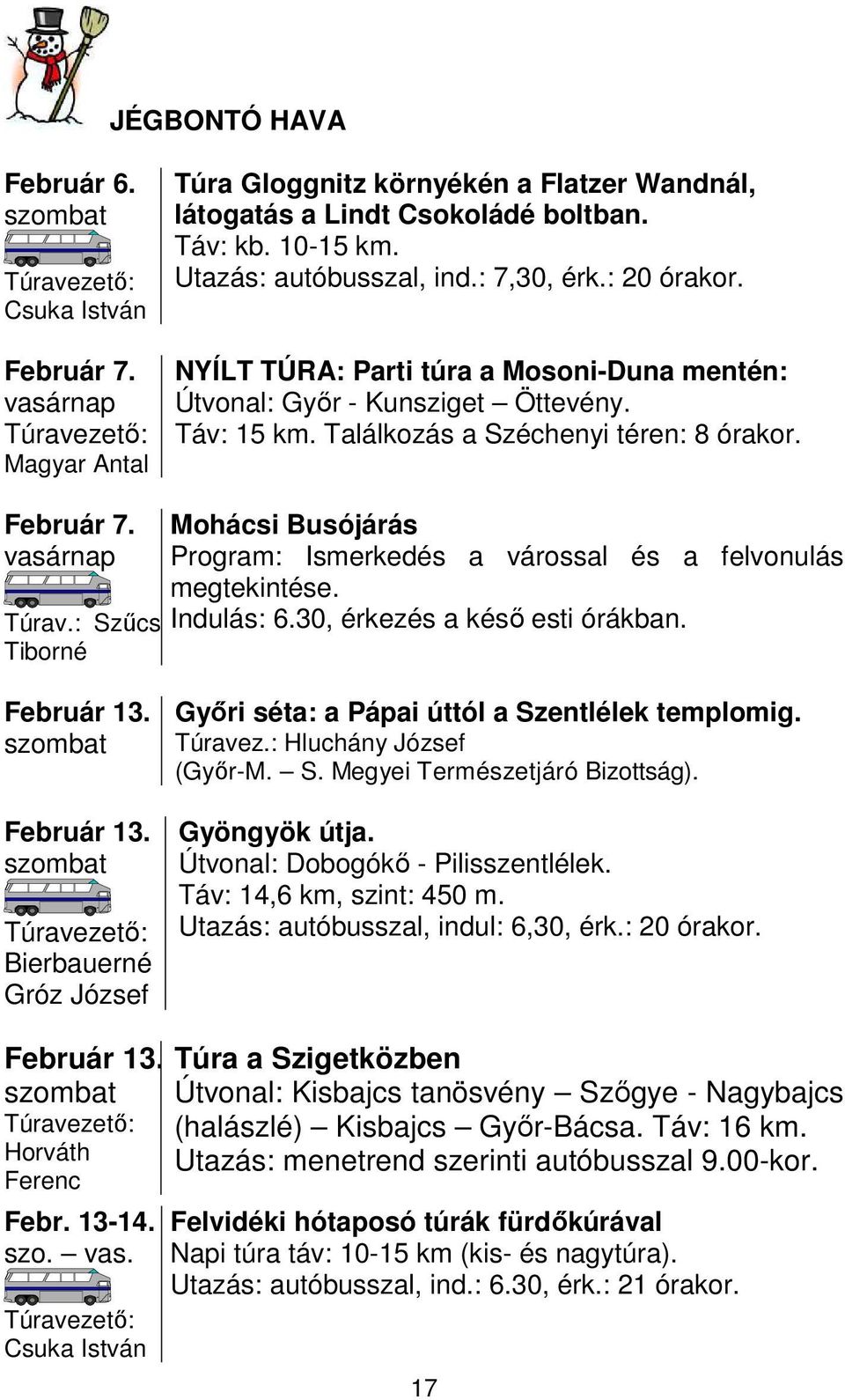 : Szűcs Tiborné Mohácsi Busójárás Program: Ismerkedés a várossal és a felvonulás megtekintése. Indulás: 6.30, érkezés a késő esti órákban. Február 13.