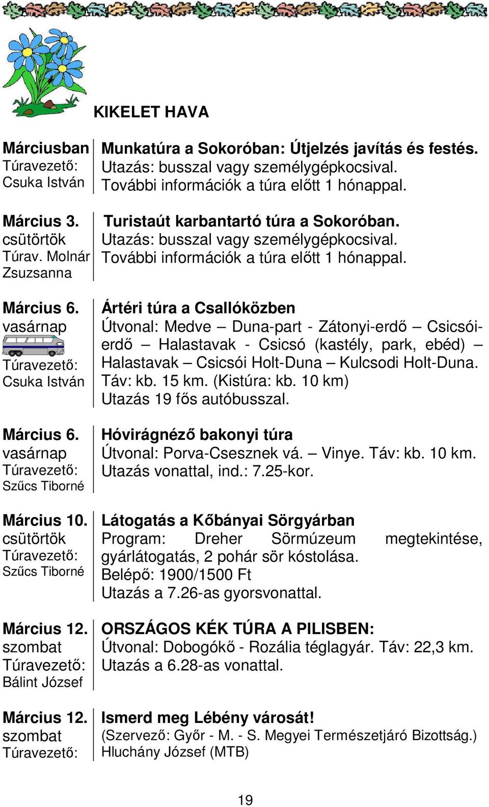 Bálint József Március 12. Ártéri túra a Csallóközben Útvonal: Medve Duna-part - Zátonyi-erdő Csicsóierdő Halastavak - Csicsó (kastély, park, ebéd) Halastavak Csicsói Holt-Duna Kulcsodi Holt-Duna.