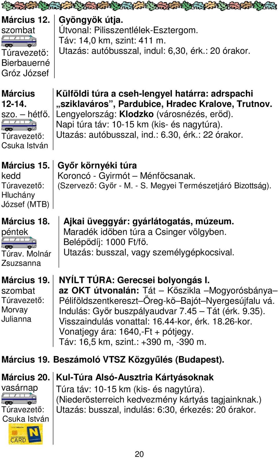 Utazás: autóbusszal, ind.: 6.30, érk.: 22 órakor. Március 15. kedd Hluchány József (MTB) Március 18. péntek Túrav. Molnár Zsuzsanna Március 19.