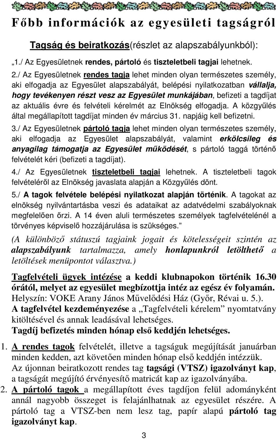 befizeti a tagdíjat az aktuális évre és felvételi kérelmét az Elnökség elfogadja. A közgyűlés által megállapított tagdíjat minden év március 31