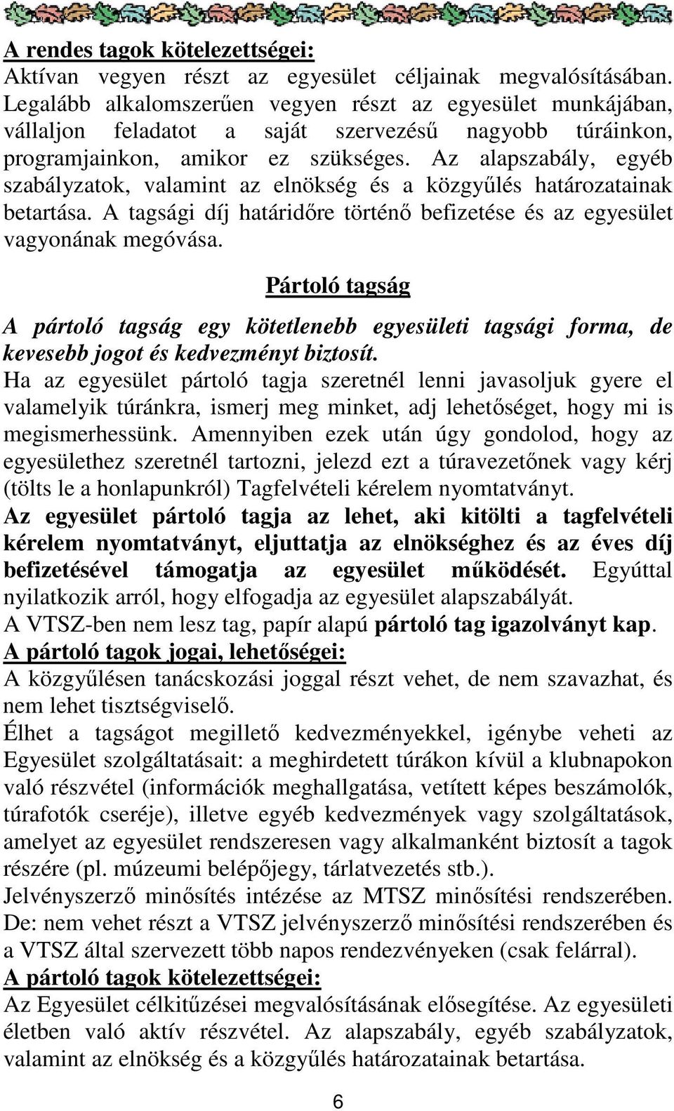 Az alapszabály, egyéb szabályzatok, valamint az elnökség és a közgyűlés határozatainak betartása. A tagsági díj határidőre történő befizetése és az egyesület vagyonának megóvása.